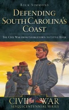 Defending South Carolina: The Civil War from Georgetown to Little River - Simmons, Rick