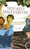 Wicked Waterbury: Madmen & Mayhem in the Brass City