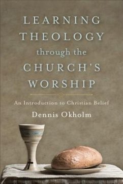 Learning Theology Through the Church's Worship - Okholm, Dennis