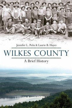 Wilkes County, North Carolina: A Brief History - Pena, Jennifer L.; Hayes, Laurie B.