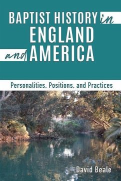 Baptist History in England and America: Personalities, Positions, and Practices - Beale, David