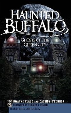 Haunted Buffalo: Ghosts of the Queen City - Claud, Dwayne; O'Connor, Cassidy