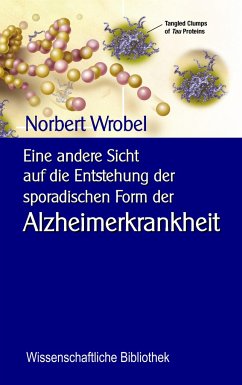 Eine andere Sicht auf die Entstehung der sporadischen Form der Alzheimerkrankheit - Wrobel, Norbert
