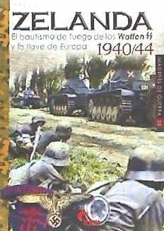 Zelanda 1940-1944 : el bautismo de fuego de las Waffen-SS y la llave de Europa - R. Cuevas, Pablo Mateo