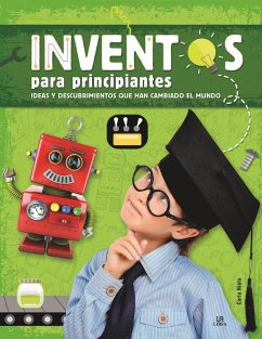 Inventos para principiantes. Ideas y descubrimientos que han cambiado el mundo - Nieto Martínez, Carla