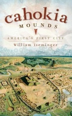 Cahokia Mounds: America's First City - Iseminger, William