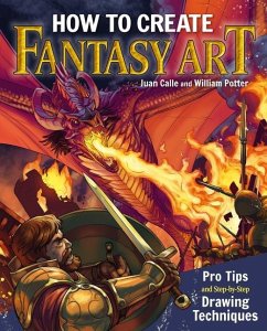 How to Create Fantasy Art: Pro Tips and Step-By-Step Drawing Techniques - Potter, William