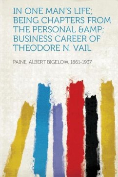 In One Man's Life Being Chapters from the Personal & Business Career of Theodore N. Vail - Paine, Albert Bigelow