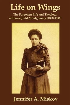 Life on Wings: The Forgotten Life and Theology of Carrie Judd Montgomery (1858-1946) - Miskov, Jennifer A.