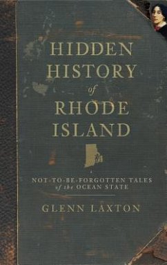 Hidden History of Rhode Island: Not-To-Be-Forgotten Tales of the Ocean State - Laxton, Glenn