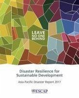 The Asia-Pacific Disaster Report 2017: Leave No One Behind - Disaster Resilience for Sustainable Development