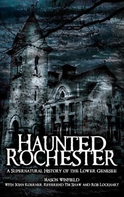 Haunted Rochester: A Supernatural History of the Lower Genesee - Winfield, Mason