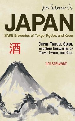 Jim Stewart's Japan: Sake Breweries of Tokyo, Kyoto, and Kobe: Japan travel guide and sake breweries of Tokyo, Kyoto, and Kobe - Stewart, Jim