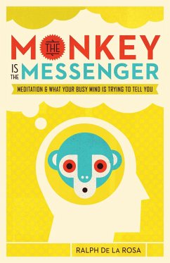 The Monkey Is the Messenger: Meditation and What Your Busy Mind Is Trying to Tell You - De La Rosa, Ralph