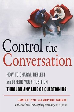 Control the Conversation: How to Charm, Deflect and Defend Your Position Through Any Line of Questioning - Pyle, James O. (James O. Pyle); Karinch, Maryann