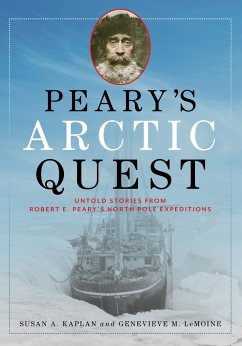 Peary's Arctic Quest: Untold Stories from Robert E. Peary's North Pole Expeditions - Kaplan, Susan; Lemoine, Genevieve
