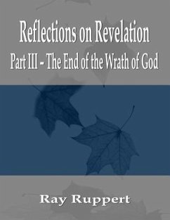 Reflections on Revelation: Part III - The End of the Wrath of God - Ruppert, Ray