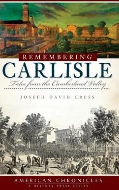 Remembering Carlisle: Tales from the Cumberland Valley - Cress, Joseph David