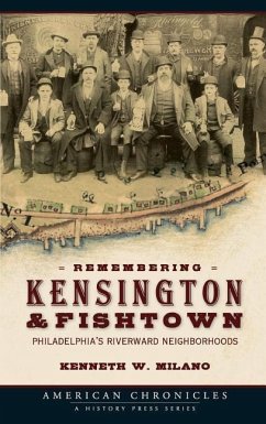 Remembering Kensington & Fishtown: Philadelphia's Riverward Neighborhoods - Milano, Kenneth W.