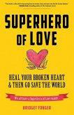 Superhero of Love: Heal Your Broken Heart & Then Go Save the World (Book on Anxiety, Healing Heartbreak, and for Fans of It's Called a Br