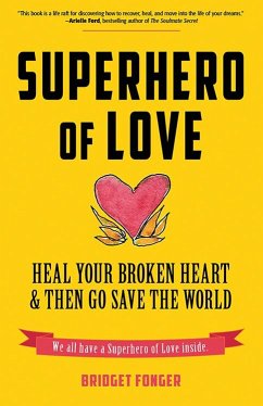 Superhero of Love: Heal Your Broken Heart & Then Go Save the World (Book on Anxiety, Healing Heartbreak, and for Fans of It's Called a Br - Fonger, Bridget