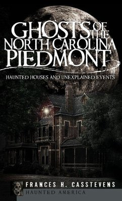 Ghosts of the North Carolina Piedmont: Haunted Houses and Unexplained Events - Casstevens, Frances H.
