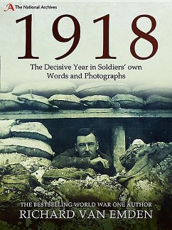 1918 - The Decisive Year in Soldiers' Own Words and Photographs - Van Emden, Richard