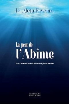 La peur de l'Abime: Guerir les blessures de la honte et du perfectionnisme - Edwards, Aleta