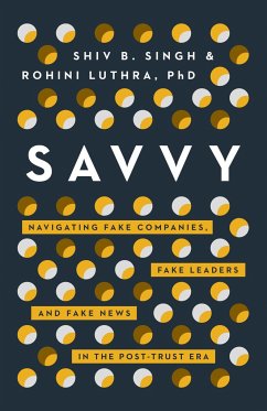 Savvy: Navigating Fake Companies, Fake Leaders and Fake News in the Post-Trust Era - Singh, Shiv; Luthra, Rohini