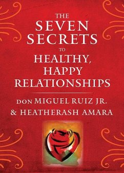 The Seven Secrets to Healthy, Happy Relationships - Ruiz Jr., don Miguel (don Miguel Ruiz Jr.); Amara, HeatherAsh (HeatherAsh Amara)