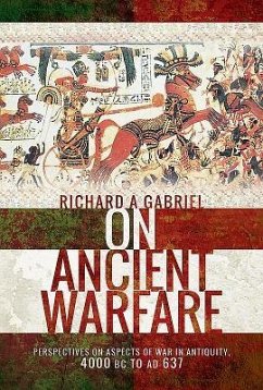 On Ancient Warfare: Perspectives on Aspects of War in Antiquity 4000 BC to Ad 637 - Gabriel, Richard A.