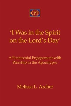 'I Was in the Spirit on the Lord's Day': A Pentecostal Engagement with Worship in the Apocalypse - Archer, Melissa L.