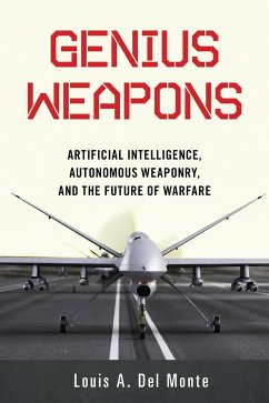 Genius Weapons: Artificial Intelligence, Autonomous Weaponry, and the Future of Warfare - Monte, Louis A. Del