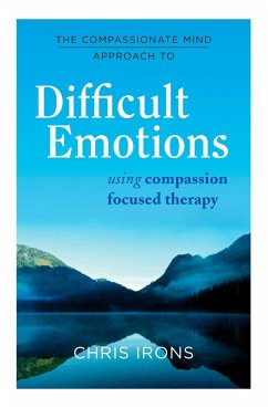 The Compassionate Mind Approach to Difficult Emotions - Irons, Chris