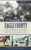 Eagle County Characters: Historic Tales of a Colorado Mountain Valley