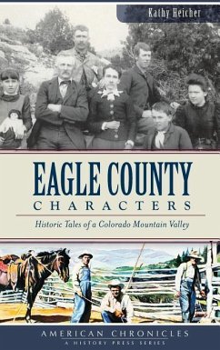 Eagle County Characters: Historic Tales of a Colorado Mountain Valley - Heicher, Kathy; Eagle County Historical Society