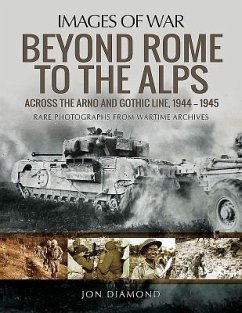 Beyond Rome to the Alps: Across the Arno and Gothic Line, 1944-1945 - Diamond, Jon