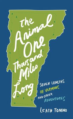 The Animal One Thousand Miles Long: Seven Lengths of Vermont and Other Adventures - Tonino, Leath