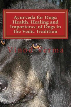 Ayurveda for Dogs: Health, Healing and Importance of Dogs in the Vedic Tradition: Care and Importance of Dogs in the Vedic Civilisation a - Verma, Vinod
