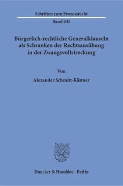 Bürgerlich-rechtliche Generalklauseln als Schranken der Rechtsausübung in der Zwangsvollstreckung. - Schmitt-Kästner, Alexander