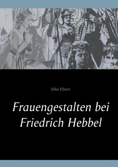 Frauengestalten bei Friedrich Hebbel - Elbert, Silke