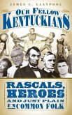 Our Fellow Kentuckians: Rascals, Heroes and Just Plain Uncommon Folk