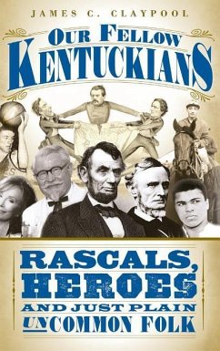 Our Fellow Kentuckians: Rascals, Heroes and Just Plain Uncommon Folk - Claypool, James C.