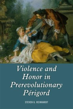 Violence and Honor in Prerevolutionary Périgord - Reinhardt, Steven G