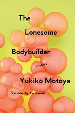 The Lonesome Bodybuilder: Stories - Motoya, Yukiko; Yoneda, Asa