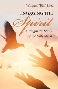 Engaging the Spirit: A Pragmatic Study of the Holy Spirit - Shea, William