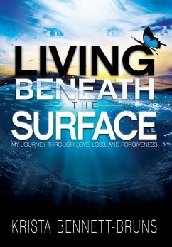 Living Beneath the Surface: My Journey Through Love, Loss, and Forgiveness - Bennett-Bruns, Krista