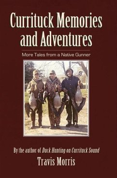 Currituck Memories and Adventures: More Tales from a Native Gunner - Morris, Travis