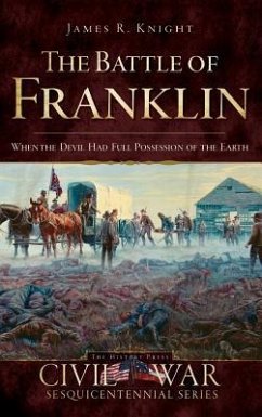 The Battle of Franklin: When the Devil Had Full Possession of the Earth - Knight, James
