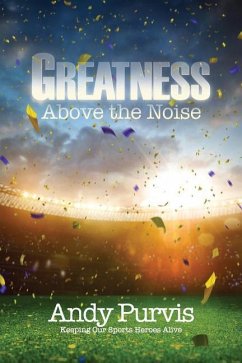 Greatness Above the Noise - Purvis, Andy